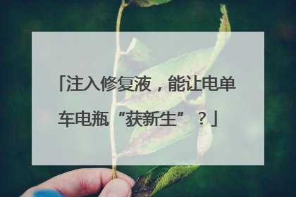 注入修复液，能让电单车电瓶“获新生”？